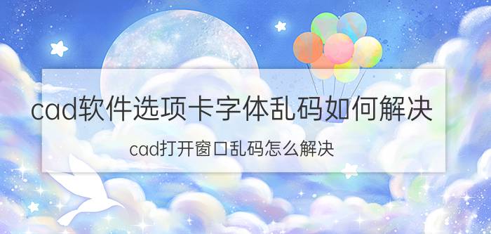 cad软件选项卡字体乱码如何解决 cad打开窗口乱码怎么解决？